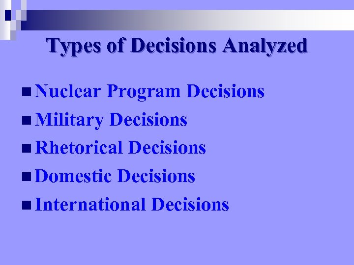 Types of Decisions Analyzed n Nuclear Program Decisions n Military Decisions n Rhetorical Decisions