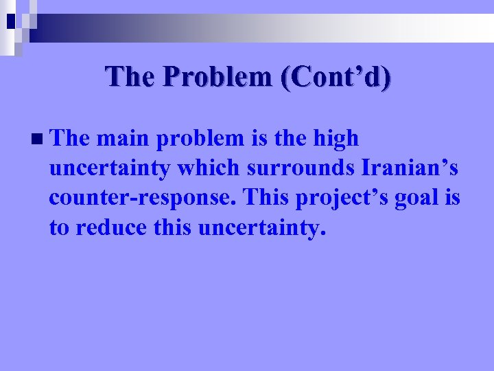 The Problem (Cont’d) n The main problem is the high uncertainty which surrounds Iranian’s