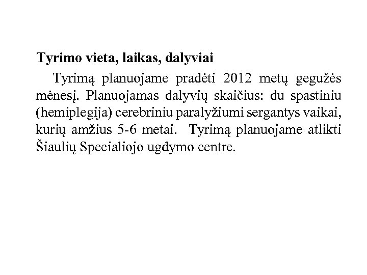  Tyrimo vieta, laikas, dalyviai Tyrimą planuojame pradėti 2012 metų gegužės mėnesį. Planuojamas dalyvių