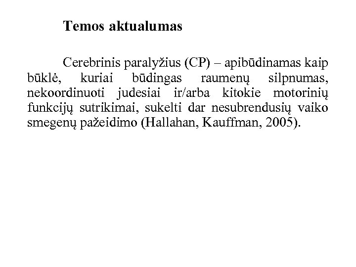  Temos aktualumas Cerebrinis paralyžius (CP) – apibūdinamas kaip būklė, kuriai būdingas raumenų silpnumas,