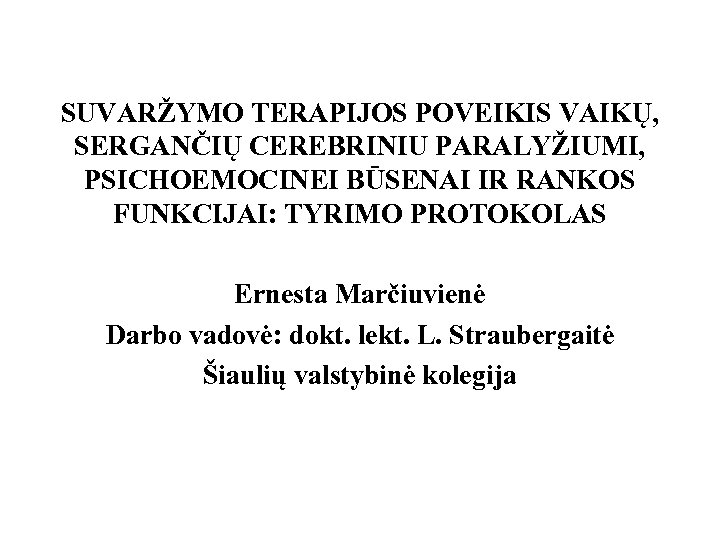 SUVARŽYMO TERAPIJOS POVEIKIS VAIKŲ, SERGANČIŲ CEREBRINIU PARALYŽIUMI, PSICHOEMOCINEI BŪSENAI IR RANKOS FUNKCIJAI: TYRIMO PROTOKOLAS