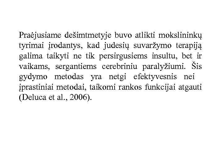 Praėjusiame dešimtmetyje buvo atlikti mokslininkų tyrimai įrodantys, kad judesių suvaržymo terapiją galima taikyti ne