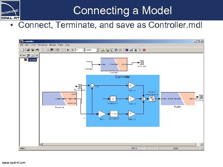 Connecting a Model • Connect, Terminate, and save as Controller. mdl www. opal-rt. com