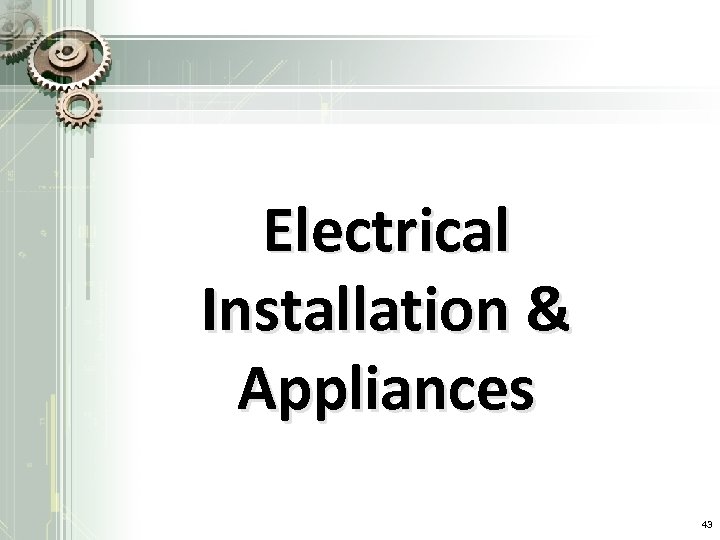 Electrical Installation & Appliances 43 