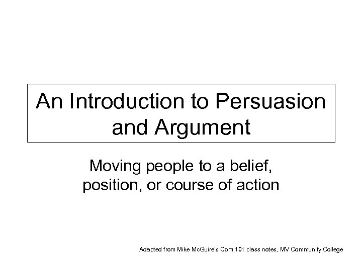 An Introduction to Persuasion and Argument Moving people to a belief, position, or course
