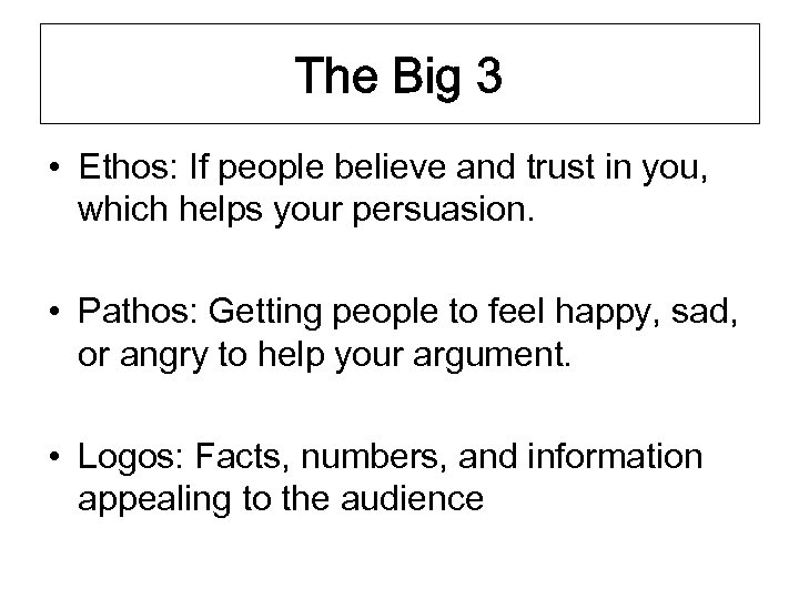 The Big 3 • Ethos: If people believe and trust in you, which helps
