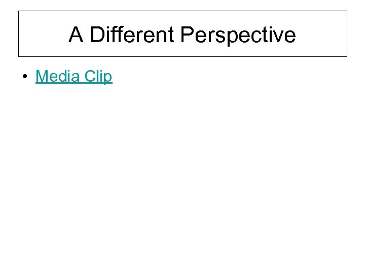 A Different Perspective • Media Clip 