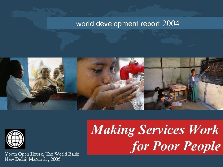 Making Services Work for Poor People world development report 2004 Youth Open House, The