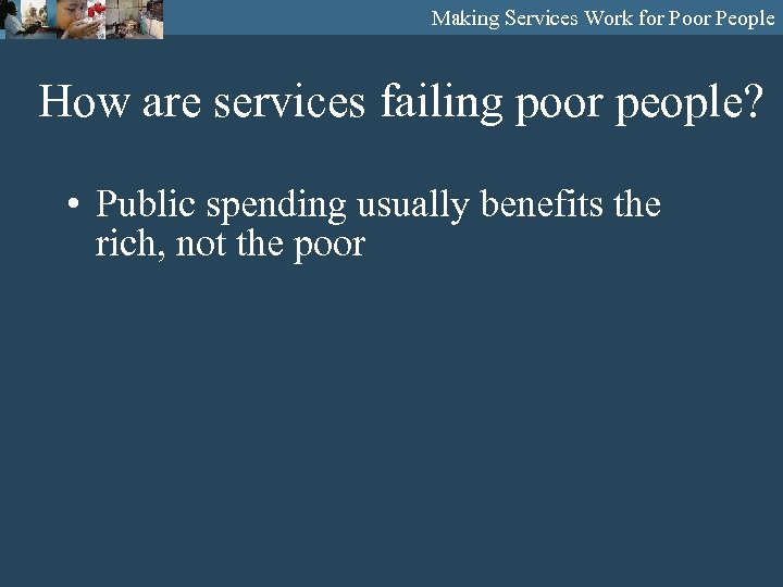 Making Services Work for Poor People How are services failing poor people? • Public