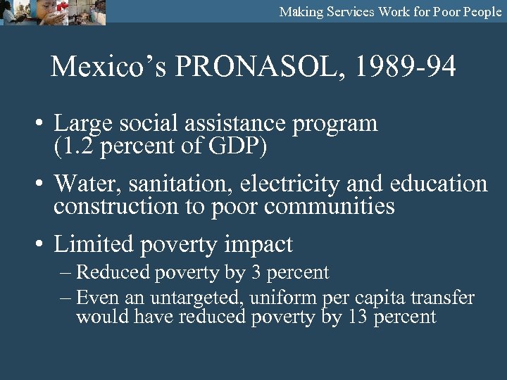 Making Services Work for Poor People Mexico’s PRONASOL, 1989 -94 • Large social assistance