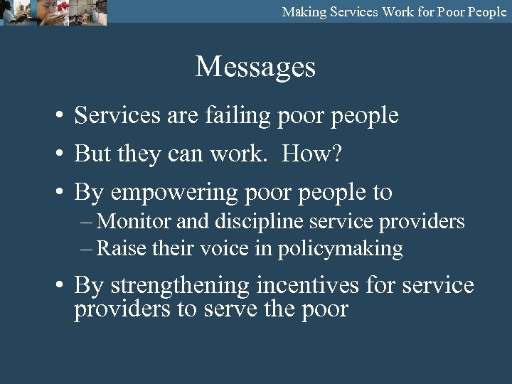 Making Services Work for Poor People Messages • Services are failing poor people •