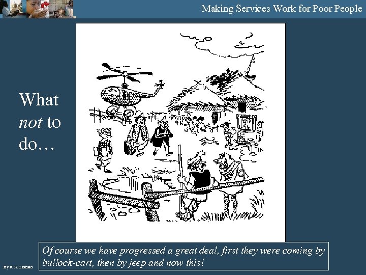 Making Services Work for Poor People What not to do… By R. K. Laxman