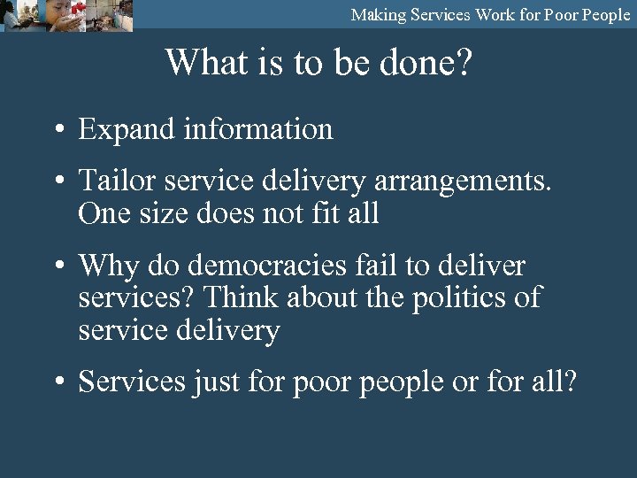 Making Services Work for Poor People What is to be done? • Expand information