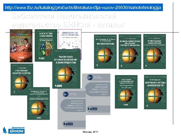  http: //www. lbz. ru/katalog/products/literatura-dlja-vuzov-20030/nanotehnologija Библиотека Нанотехнологий издательства БИНОМ - каталог Москва, 2011 