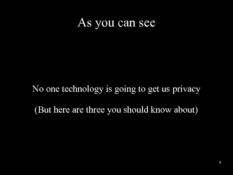 As you can see No one technology is going to get us privacy (But