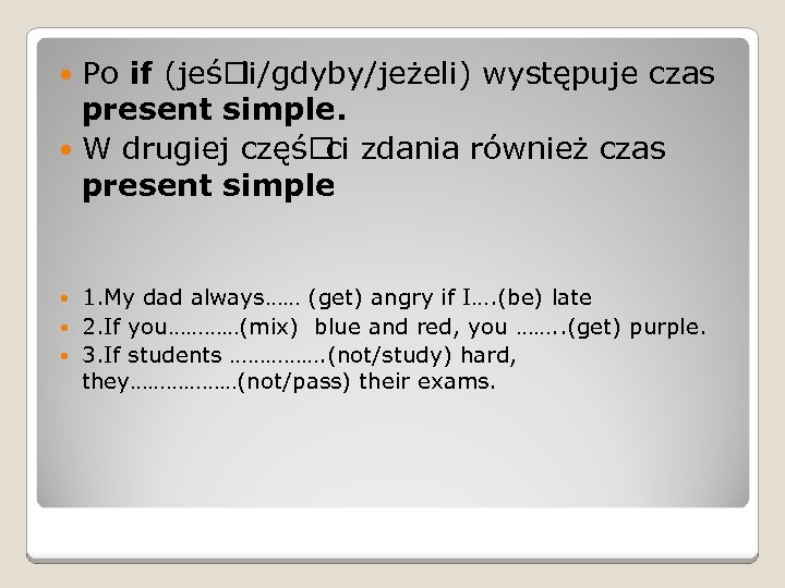 Po if (jeś li/gdyby/jeżeli) występuje czas present simple. W drugiej częś ci zdania również