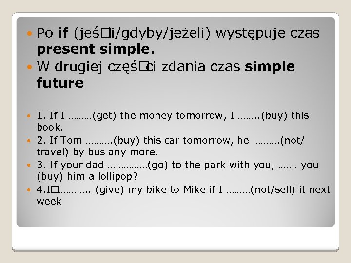 Po if (jeś li/gdyby/jeżeli) występuje czas present simple. W drugiej częś ci zdania czas