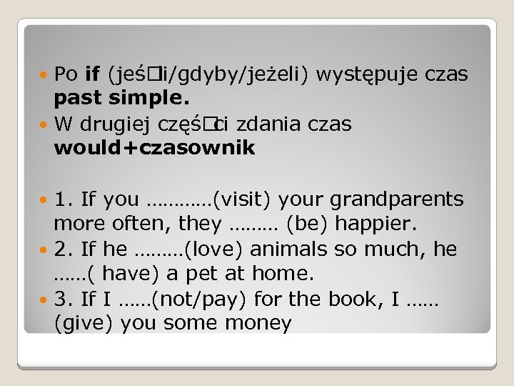 Po if (jeś li/gdyby/jeżeli) występuje czas past simple. W drugiej częś ci zdania czas