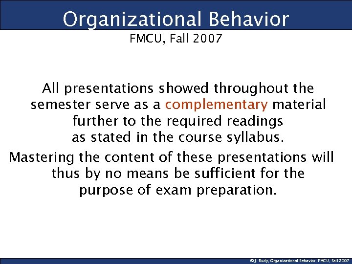 Organizational Behavior FMCU, Fall 2007 All presentations showed throughout the semester serve as a