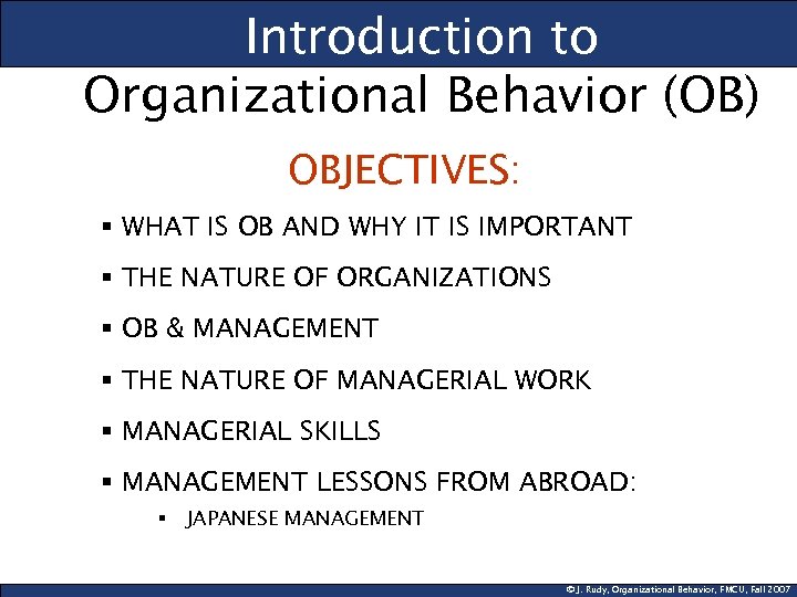 Introduction to Organizational Behavior (OB) OBJECTIVES: § WHAT IS OB AND WHY IT IS