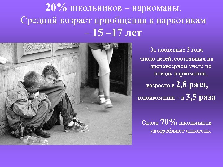 20% школьников – наркоманы. Средний возраст приобщения к наркотикам – 15 – 17 лет