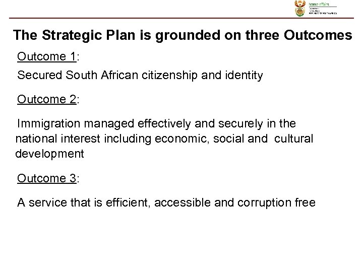 The Strategic Plan is grounded on three Outcomes Outcome 1: Secured South African citizenship