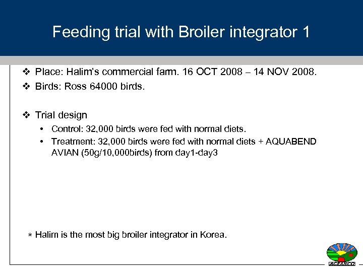 Feeding trial with Broiler integrator 1 v Place: Halim’s commercial farm. 16 OCT 2008
