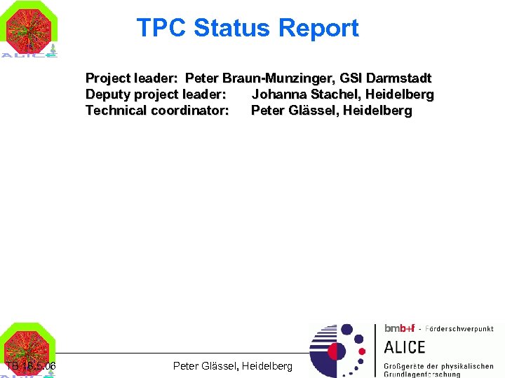 TPC Status Report Project leader: Peter Braun-Munzinger, GSI Darmstadt Deputy project leader: Johanna Stachel,