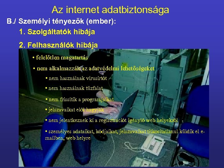 Az internet adatbiztonsága B. / Személyi tényezők (ember): 1. Szolgáltatók hibája 2. Felhasználók hibája
