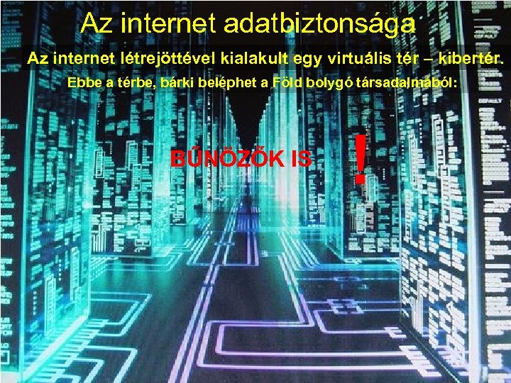 Az internet adatbiztonsága Az internet létrejöttével kialakult egy virtuális tér – kibertér. Ebbe a