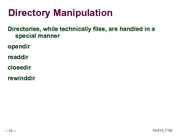 Directory Manipulation Directories, while technically files, are handled in a special manner opendir readdir