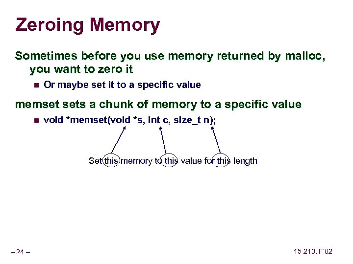 Zeroing Memory Sometimes before you use memory returned by malloc, you want to zero