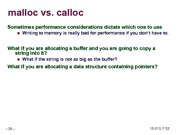 malloc vs. calloc Sometimes performance considerations dictate which one to use n Writing to