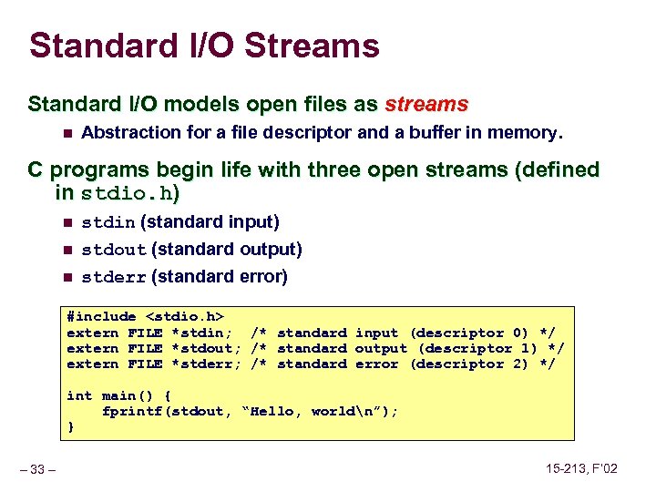 Standard I/O Streams Standard I/O models open files as streams n Abstraction for a