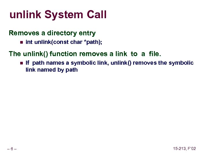 unlink System Call Removes a directory entry n int unlink(const char *path); The unlink()