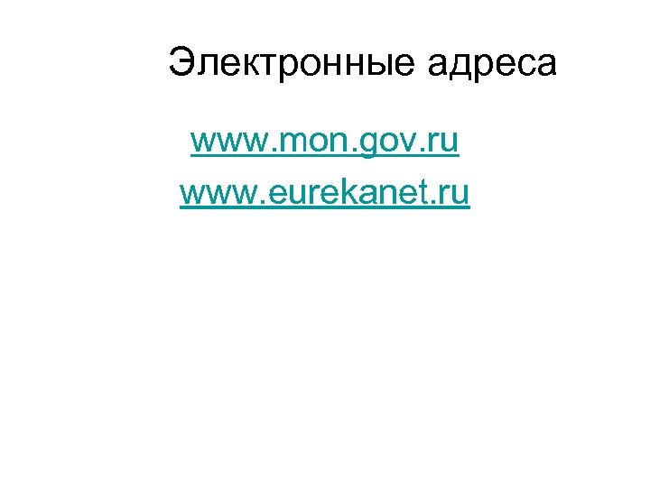  Электронные адреса www. mon. gov. ru www. eurekanet. ru 