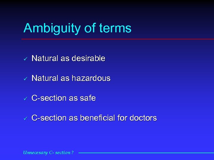 Ambiguity of terms ü Natural as desirable ü Natural as hazardous ü C section