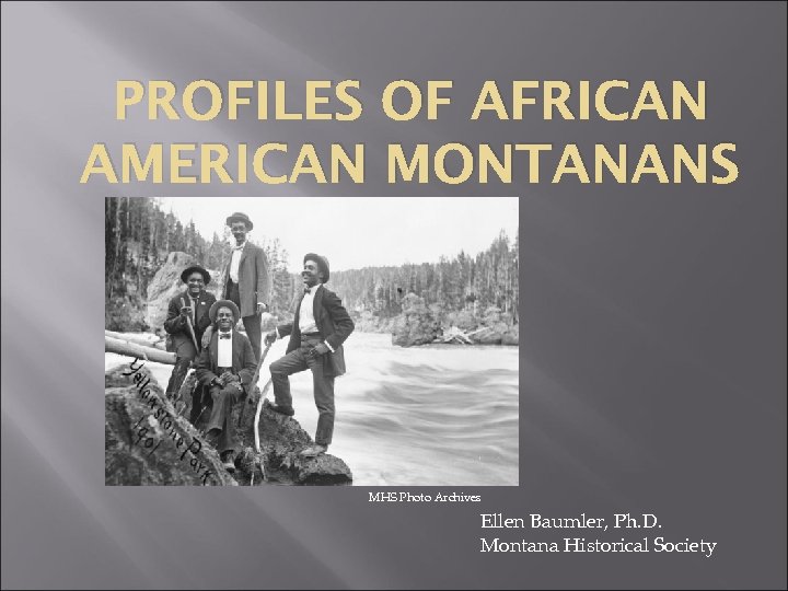 PROFILES OF AFRICAN AMERICAN MONTANANS MHS Photo Archives Ellen Baumler, Ph. D. Montana Historical