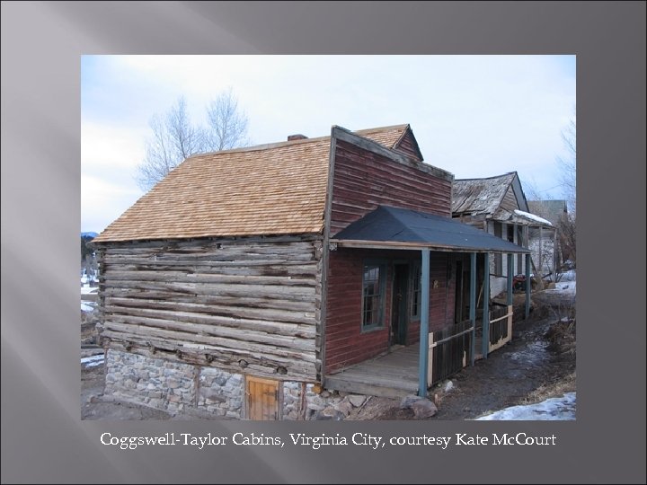 Coggswell-Taylor Cabins, Virginia City, courtesy Kate Mc. Court 