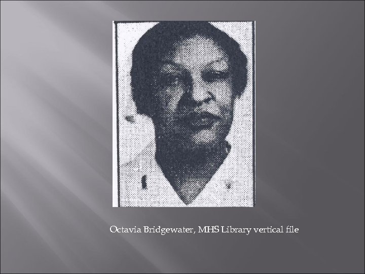 Octavia Bridgewater, MHS Library vertical file 