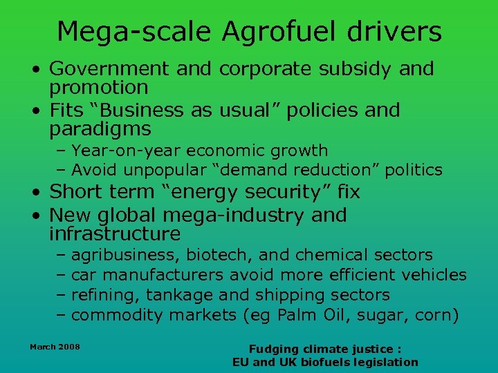 Mega-scale Agrofuel drivers • Government and corporate subsidy and promotion • Fits “Business as