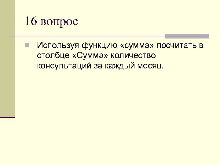 16 вопрос n Используя функцию «сумма» посчитать в столбце «Сумма» количество консультаций за каждый