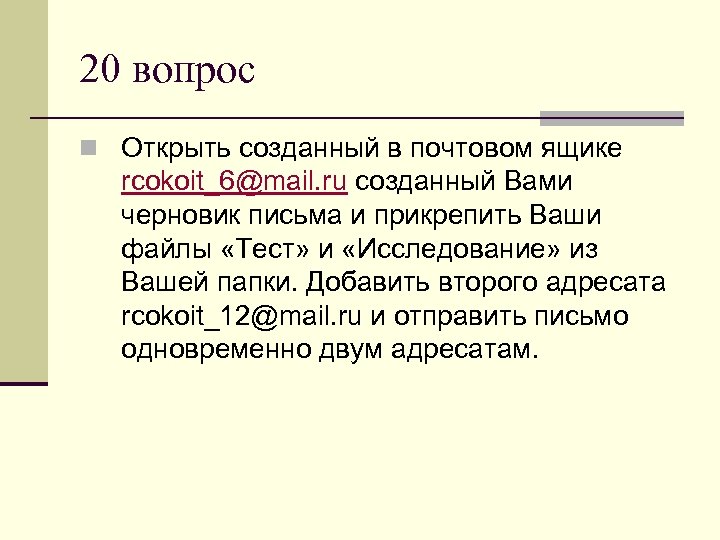 20 вопрос n Открыть созданный в почтовом ящике rcokoit_6@mail. ru созданный Вами черновик письма