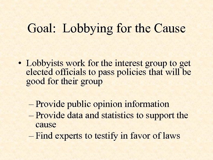 Goal: Lobbying for the Cause • Lobbyists work for the interest group to get