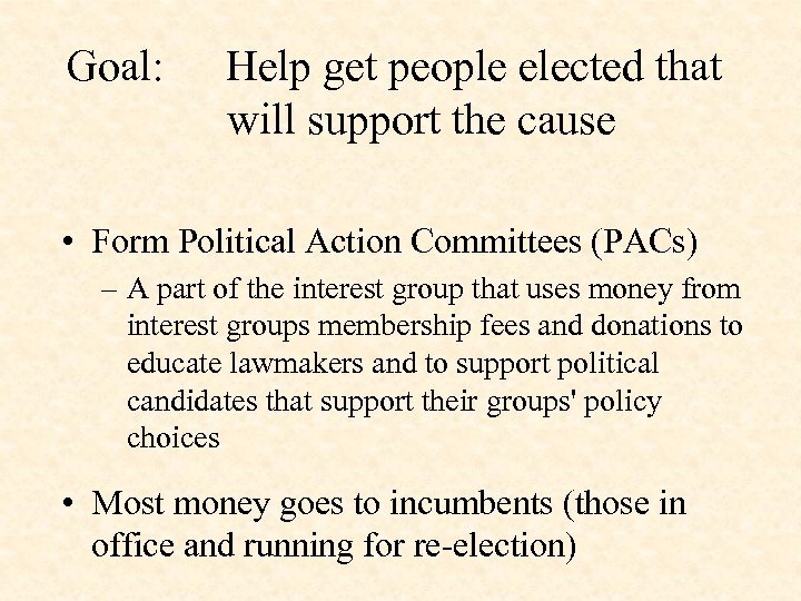 Goal: Help get people elected that will support the cause • Form Political Action