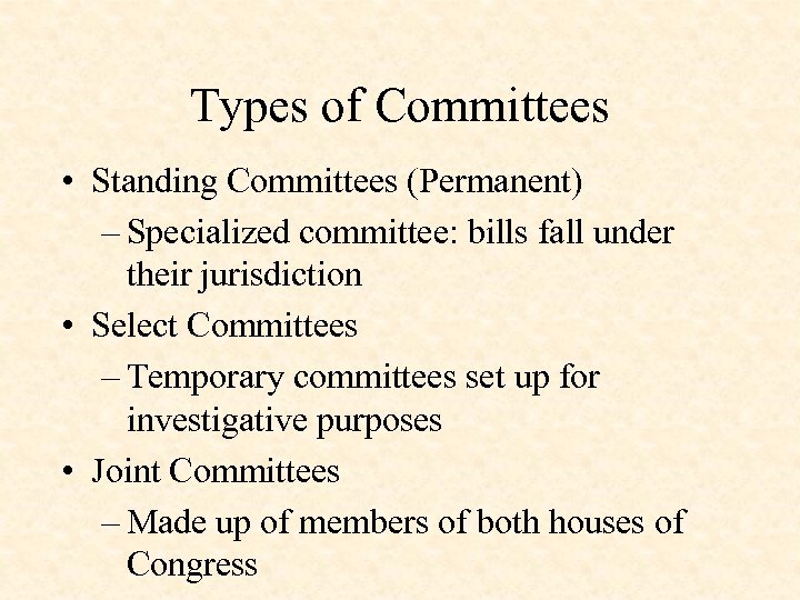 Types of Committees • Standing Committees (Permanent) – Specialized committee: bills fall under their