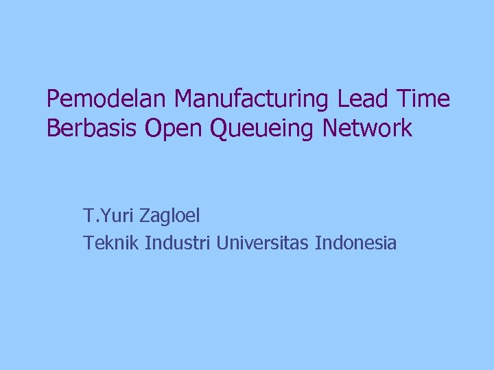 Pemodelan Manufacturing Lead Time Berbasis Open Queueing Network T. Yuri Zagloel Teknik Industri Universitas