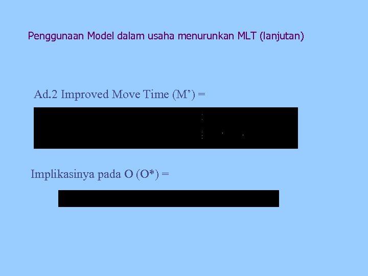 Penggunaan Model dalam usaha menurunkan MLT (lanjutan) Ad. 2 Improved Move Time (M’) =