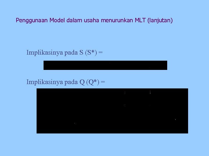 Penggunaan Model dalam usaha menurunkan MLT (lanjutan) Implikasinya pada S (S*) = Implikasinya pada