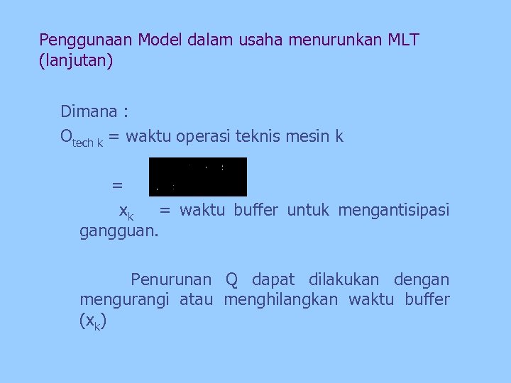 Penggunaan Model dalam usaha menurunkan MLT (lanjutan) Dimana : Otech k = waktu operasi